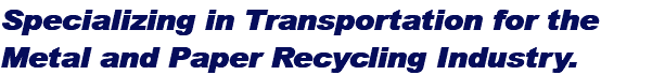 Specializing in Transportation for the Metal and Paper Recycling Industry.